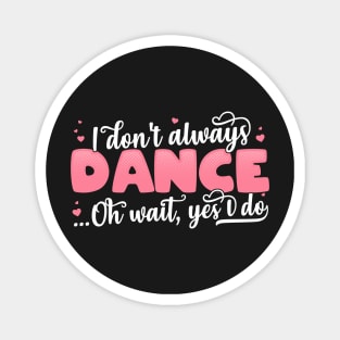 I Don't Always Dance Oh Wait Yes I Do - Funny Dancer Gift product Magnet